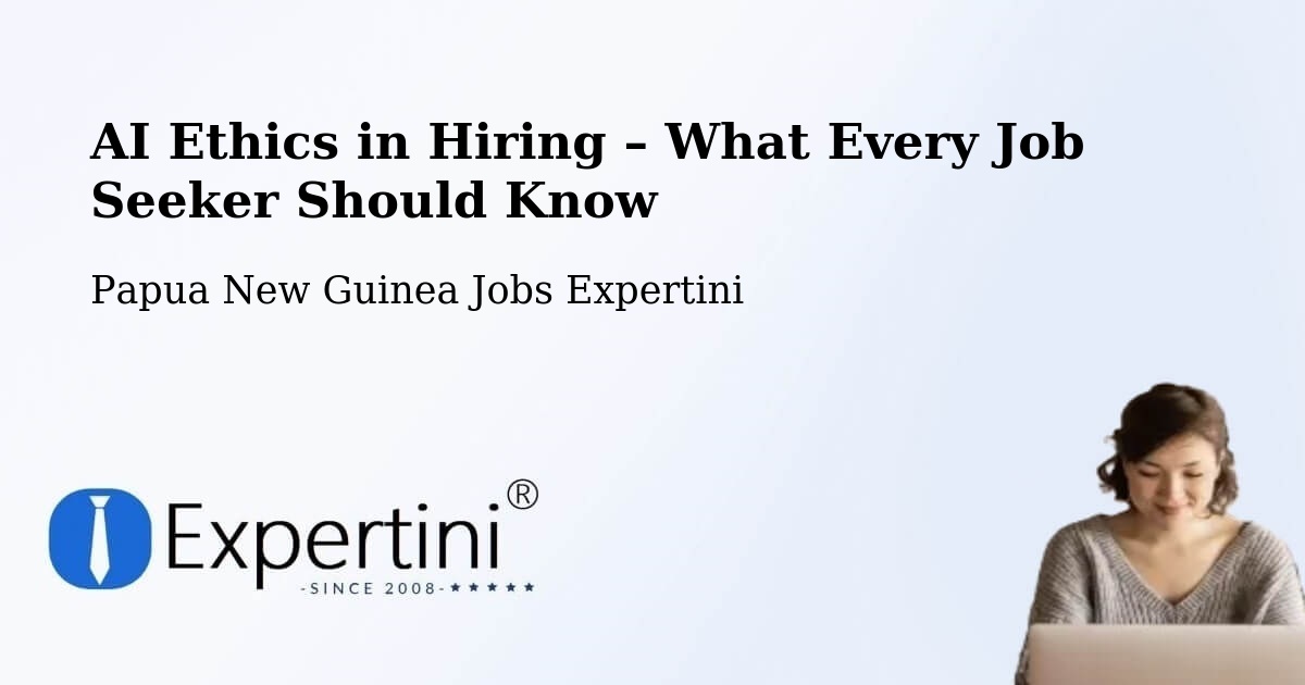 AI Ethics in Recruitment & Hiring – Kiunga - Kiunga, Papua New Guinea Jobs Expertini